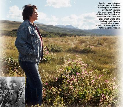 Denied control over their property,Indians developed a 'passive attitude' toward its uses,says Elouise Cobell. She 's gazing at Montana land that the Blackfeet were able to buy back from a non-Indian owner. It will be managed as a nature conservancy.